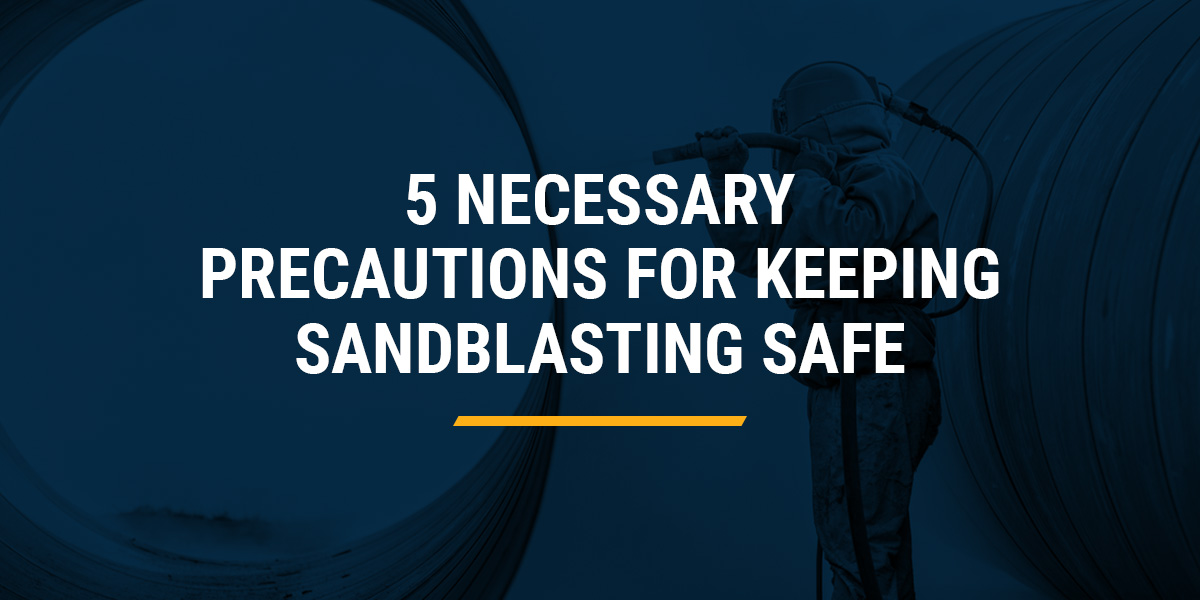 5 Necessary Precautions for Keeping Sandblasting Safe