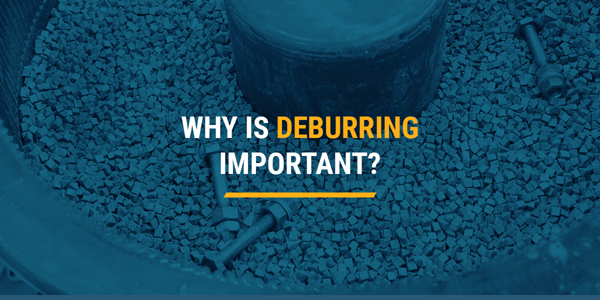 Why is deburring important